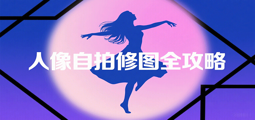 人像自拍修图全攻略：含基础、构图、多种风格拍摄技巧，拍出各类大片，展现独特美-HEIXMI（中国站）