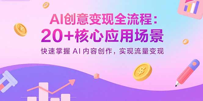 AI创意变现全流程：20+核心应用场景，快速掌握AI内容创作，实现流量变现-HEIXMI（中国站）