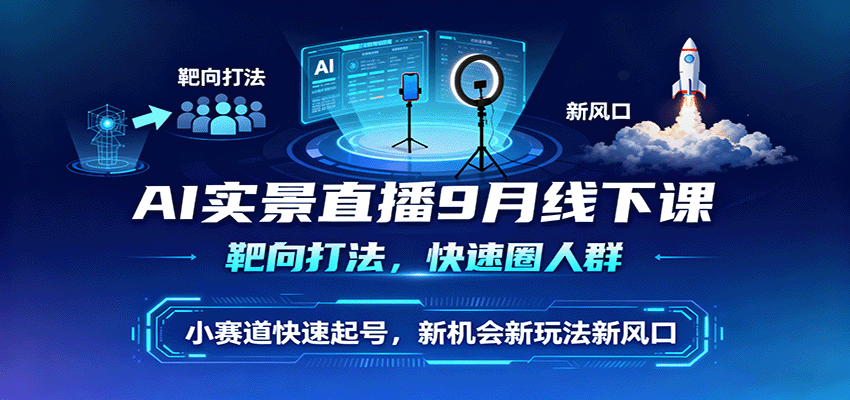 AI实景直播9月线下课，靶向打法，快速圈人群，小塞道快速起号，新机会新玩法新风口-HEIXMI（中国站）
