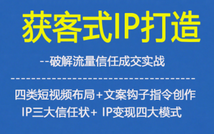 获客型IP打造，破解流量信任成，四类短视频布局+文案钩子指令创作IP三大信任状+IP变现四大模式-HEIXMI（中国站）