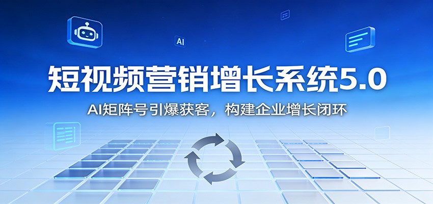短视频营销增长系统5.0：AI 矩阵号引爆获客，构建企业增长闭环-HEIXMI（中国站）