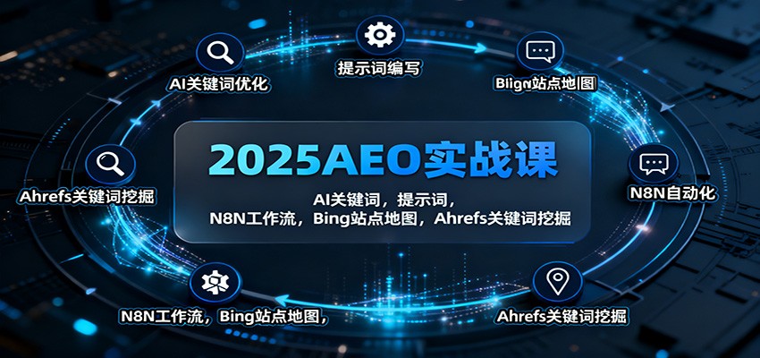 2025AEO实战课：AI关键词，提示词，N8N工作流，Bing站点地图，Ahrefs关键词挖掘-HEIXMI（中国站）