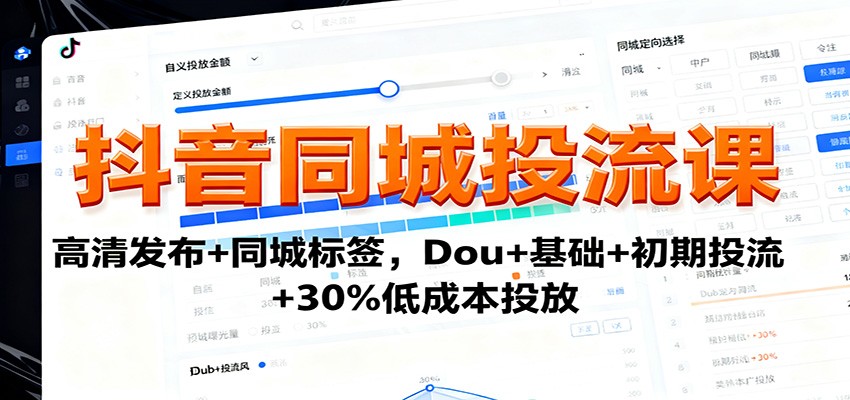 抖音同城投流课：高清发布+同城标签，Dou+基础+初期投流+30%低成本投放-HEIXMI（中国站）