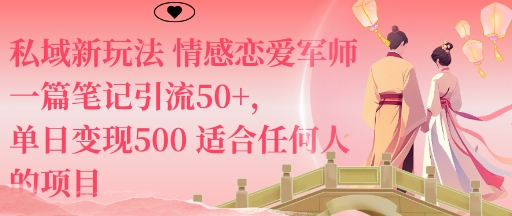 私域新玩法情感恋爱军师一篇笔记引流50+，单日变现5张适合任何人的项目-HEIXMI（中国站）