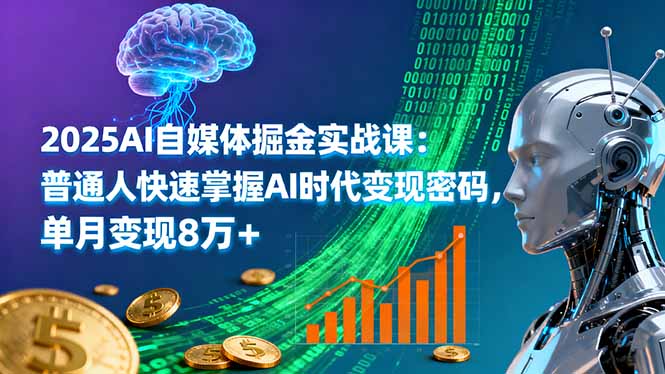 2025AI自媒体掘金实战课：普通人快速掌握AI时代变现密码，单月变现8万+-HEIXMI（中国站）