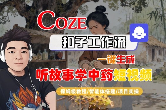 Coze扣子智能体工作流一键生成“听故事学中药“短视频，全流程保姆级教学-HEIXMI（中国站）
