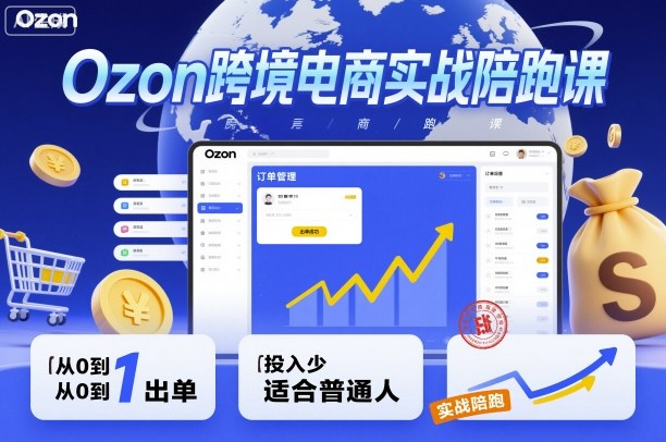 Ozon跨境电商实战陪跑课，教你从0到1出单，投入少适合普通人-HEIXMI（中国站）