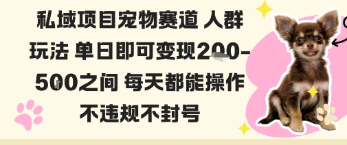 私域宠物项目赛道人群玩法单日即可变现2-5张之间每天都能操作不违规不封号-HEIXMI（中国站）