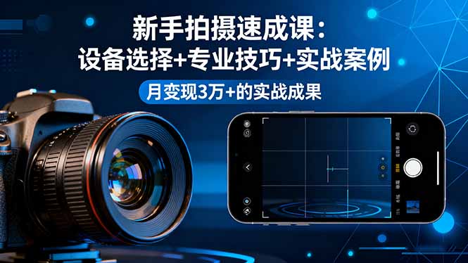 新手拍摄速成课，设备选择+专业技巧+实战案例，月变现3万+的实战成果-HEIXMI（中国站）