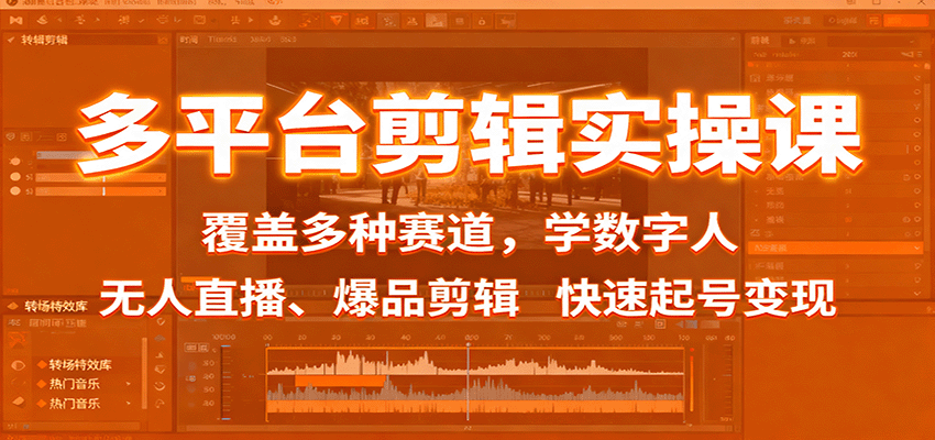 多平台剪辑实操课：覆盖多种赛道，学数字人、无人直播、爆品剪辑，快速起号变现-HEIXMI（中国站）