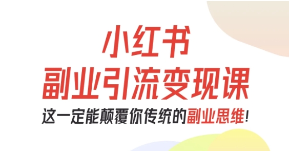 小红书副业引流变现课，从0-1跑通副业项目，这一定能颠覆你传统的副业思维-HEIXMI（中国站）