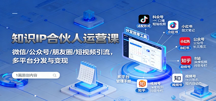 知识IP合伙人运营课：微信/公众号/朋友圈/短视频引流，多平台分发与变现-HEIXMI（中国站）