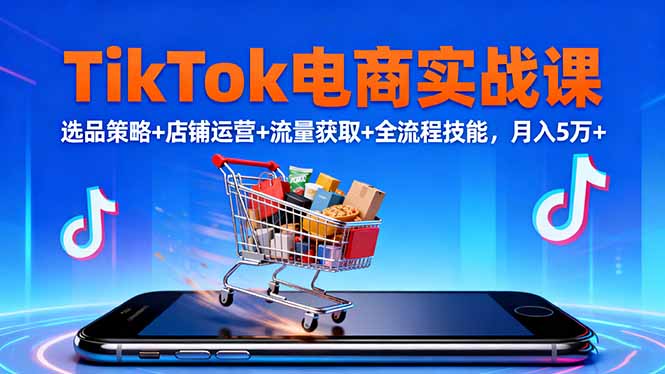 TikTok电商实战课10月，选品策略+店铺运营+流量获取+全流程技能，月入5万+-HEIXMI（中国站）