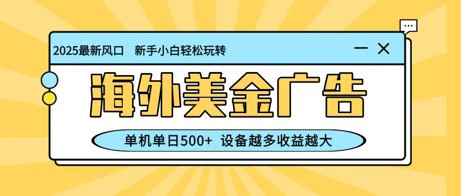 最新蓝海项目，海外美金广告，单机单日500+，可矩阵放大，设备越多收益越大-HEIXMI（中国站）