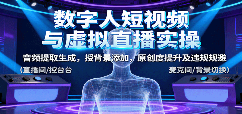 数字人短视频与虚拟直播实操，音频提取生成，背景添加，原创度提升及违规规避-HEIXMI（中国站）