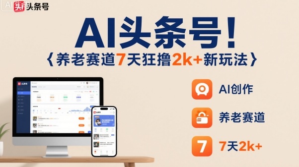 AI头条号，7天狂撸2k+，做养老赛道，新风口新玩法-HEIXMI（中国站）