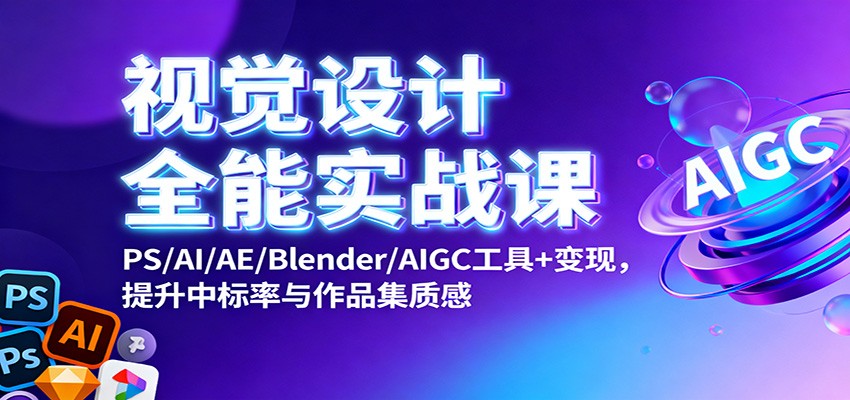 视觉设计全能实战课：PS/AI/AE/Blender/AIGC工具+变现，提升中标率与作品集质感-HEIXMI（中国站）