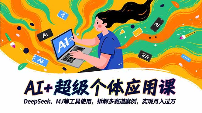 AI+超级个体应用课，DeepSeek,MJ等工具使用,拆解多赛道案例，实现月入过万-HEIXMI（中国站）