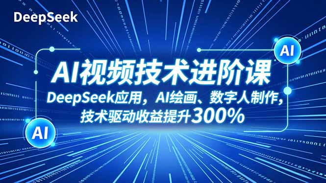 AI视频技术进阶课，DeepSeek应用、AI绘画、数字人制作，技术驱动收益提升300%-HEIXMI（中国站）
