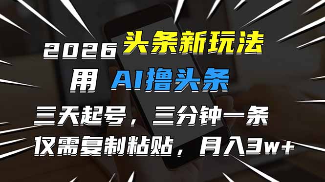 2026最新头条玩法，用AI撸头条，3天必起号，3分钟1条，只需要复制粘贴，简单月入3W+-HEIXMI（中国站）