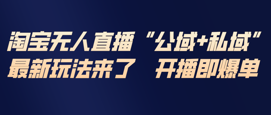 淘宝无人直播最新玩法，包含私域和公域两种玩法-HEIXMI（中国站）