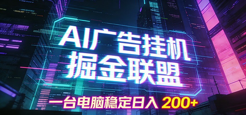 AI广告挂机掘金联盟项目，一台电脑稳定日入200+-HEIXMI（中国站）