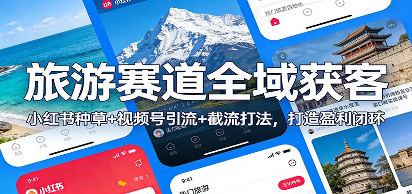 旅游赛道全域获客：小红书种草+视频号引流+截流打法，打造盈利闭环-HEIXMI（中国站）