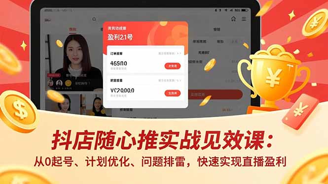 抖店随心推实战见效课：从0起号、计划优化、问题排雷，快速实现直播盈利-HEIXMI（中国站）
