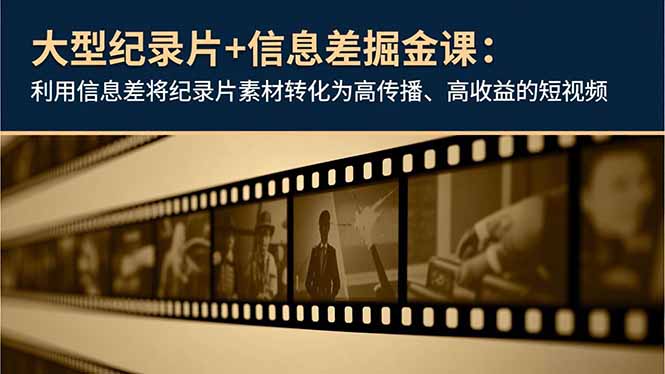 大型纪录片+信息差掘金课：利用信息差将纪录片素材转化为高传播、高收益的短视频-HEIXMI（中国站）
