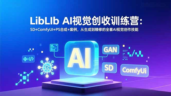 LibLIb AI视觉创收训练营：SD+ComfyUI+PS合成+案例，从生成到精修的全套AI视觉创作技能-HEIXMI（中国站）