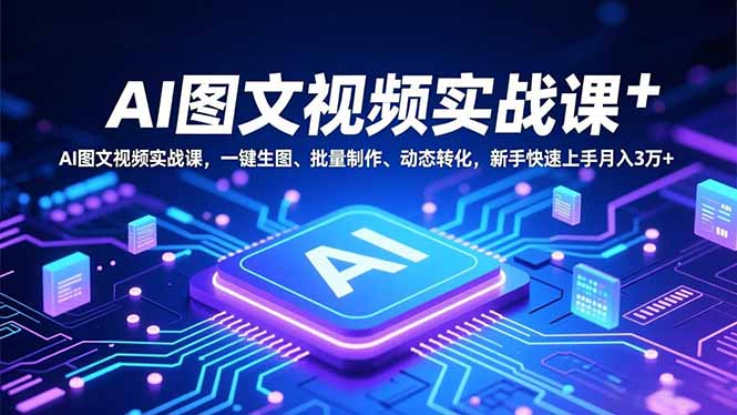 AI图文视频实战课，一键生图、批量制作、动态转化，新手快速上手月入3万+-HEIXMI（中国站）