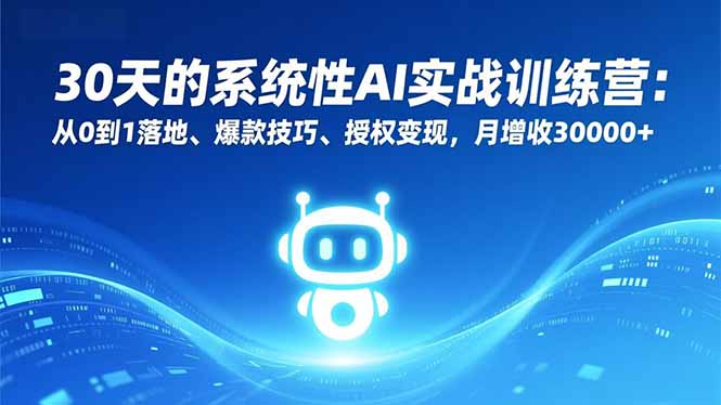 30天的系统性AI实战训练营：从0到1落地、爆款技巧、授权变现，月增收30000+-HEIXMI（中国站）