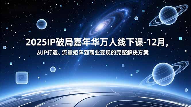 2025IP破局嘉年华万人线下课-12月，从IP打造、流量矩阵到商业变现的完整解决方案-HEIXMI（中国站）