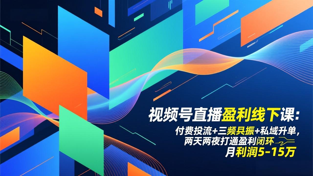 视频号直播盈利线下课：付费投流+三频共振+私域升单，两天两夜打通盈利闭环，月利润5-15万-HEIXMI（中国站）