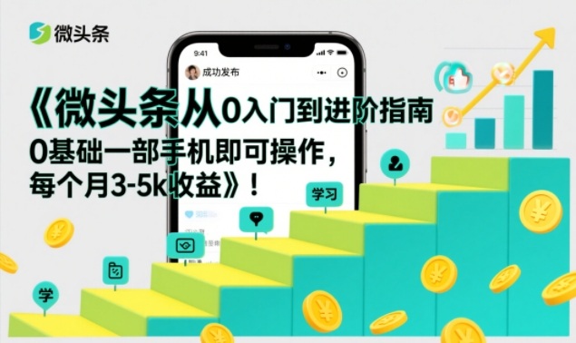 微头条从0入门到进阶指南，0基础一部手机即可操作，每个月3-5k收益-HEIXMI（中国站）