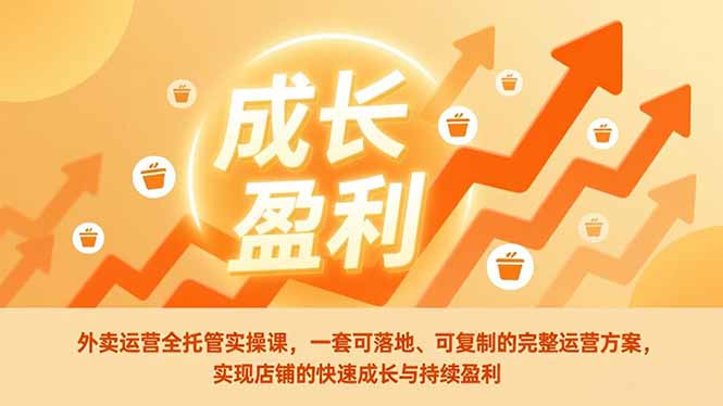 外卖运营全托管实操课，一套可落地、可复制的完整运营方案，实现店铺的快速成长与持续盈利-HEIXMI（中国站）
