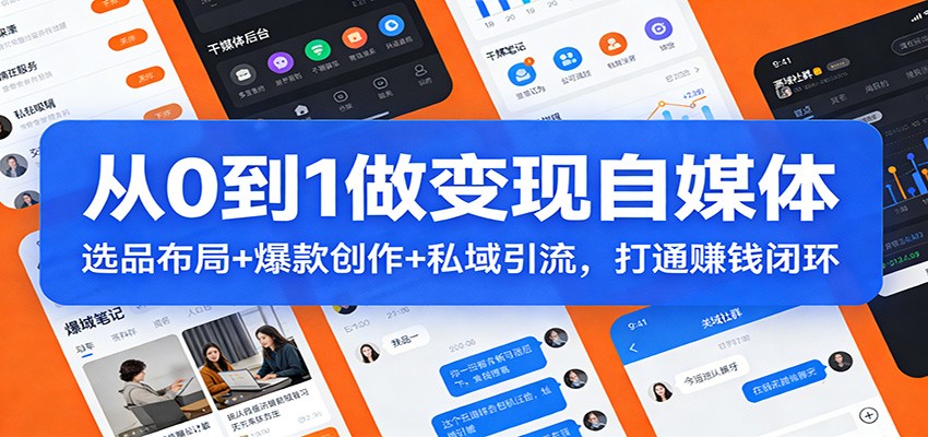 从0到1做变现自媒体：选品布局+ 爆款创作+私域引流，打通赚钱闭环-HEIXMI（中国站）