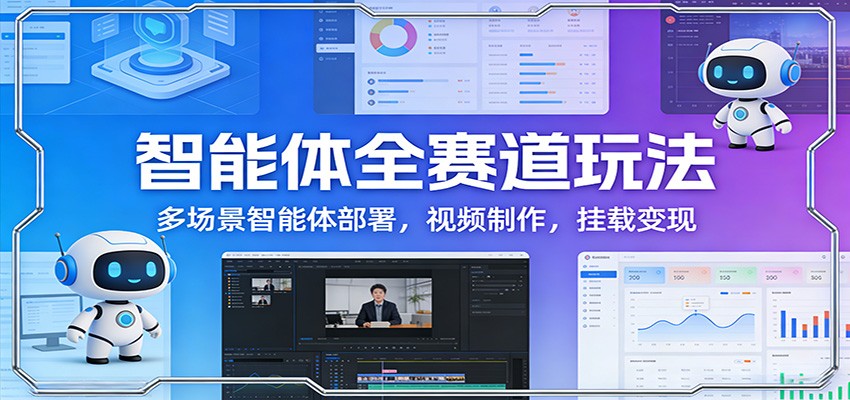 智能体全赛道玩法：多场景智能体部署，视频制作，挂载变现-HEIXMI（中国站）