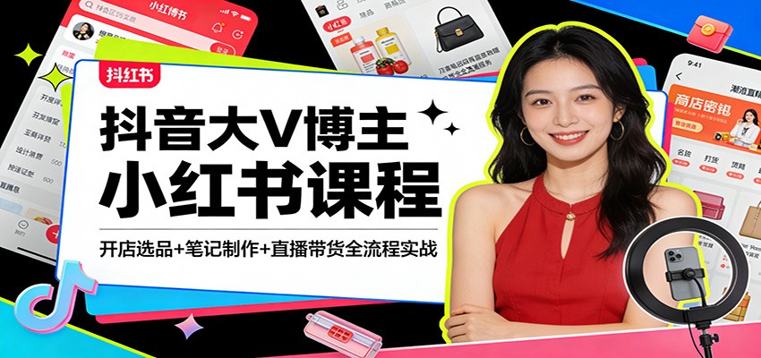 抖音大V博主小红书课程：开店选品+笔记制作+直播带货全流程实战-HEIXMI（中国站）