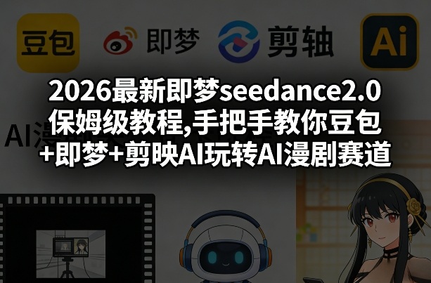 2026最新即梦seedance2.0保姆级教程,手把手教你豆包+即梦+剪映AI玩转AI漫剧赛道-HEIXMI（中国站）