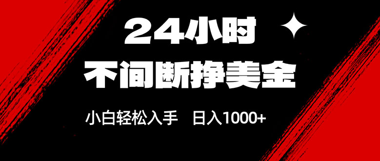24小时不间断挣美金，小白轻松上手，日入1000+-HEIXMI（中国站）