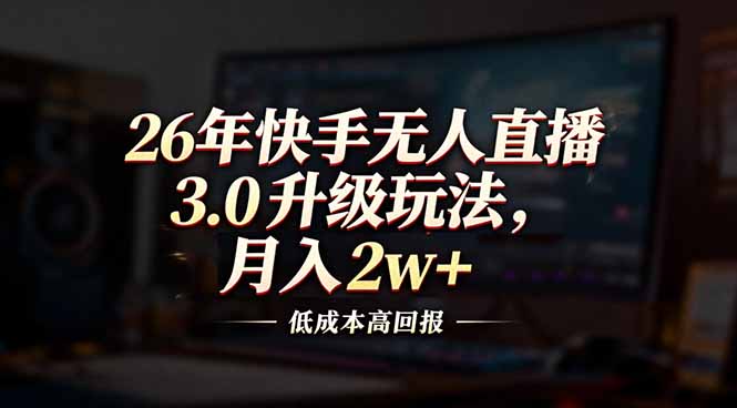 26年快手无人直播3.0升级玩法，低成本高回报，月入2w+-HEIXMI（中国站）