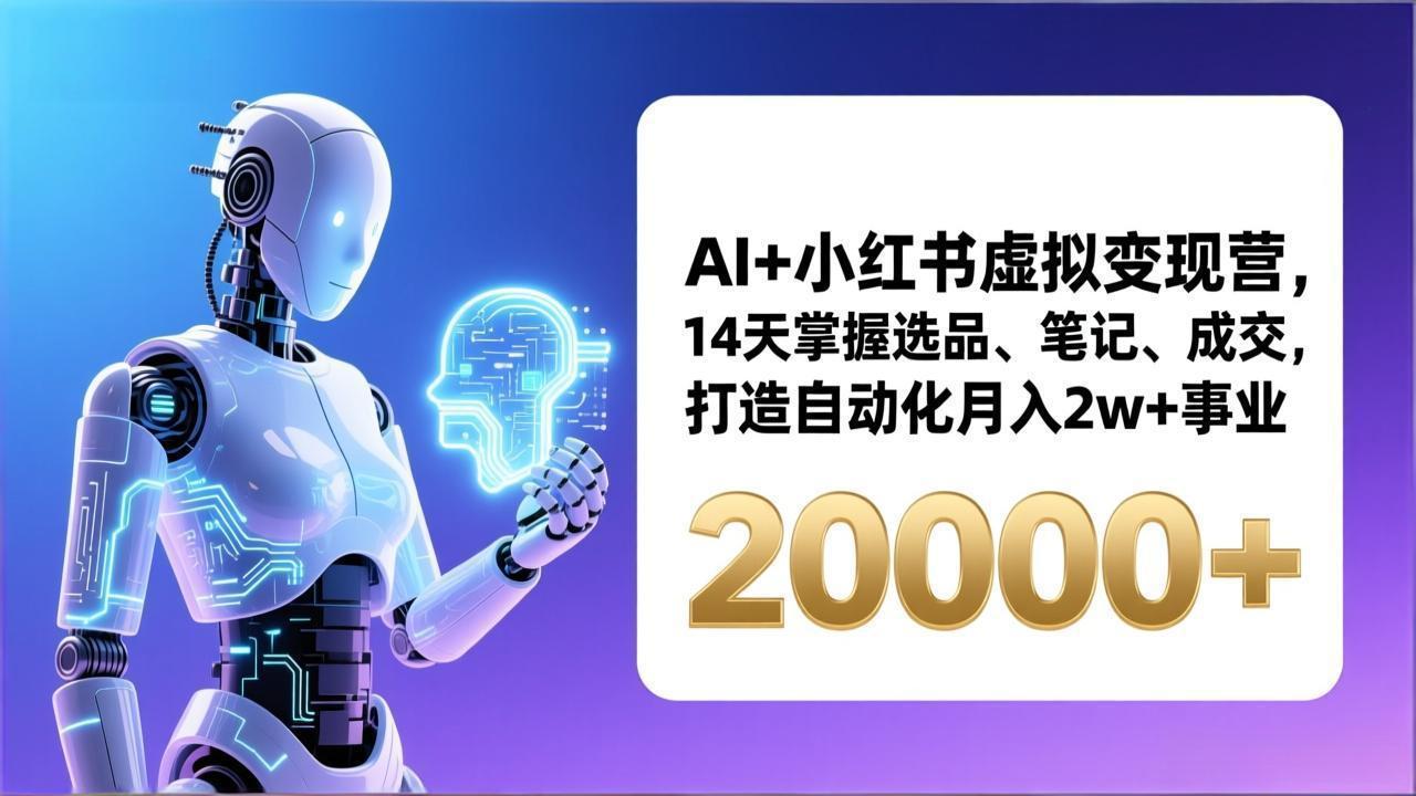 AI+小红书虚拟变现营，14天掌握选品、笔记、成交，打造自动化月入2w+事业(更新-HEIXMI（中国站）