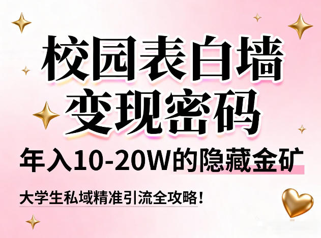 校园表白墙变现密码，年入10-20W的隐藏金矿，大学生私域精准引流全攻略！-HEIXMI（中国站）