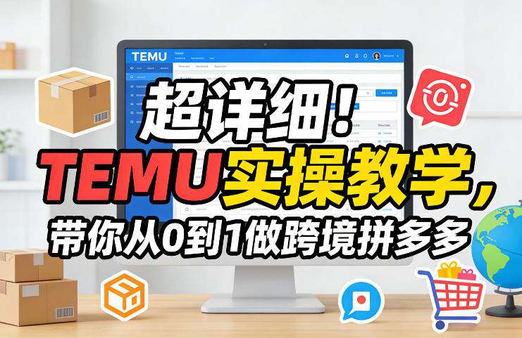 超详细！TEMU实操教学，带你从0到1做跨境拼多多-HEIXMI（中国站）