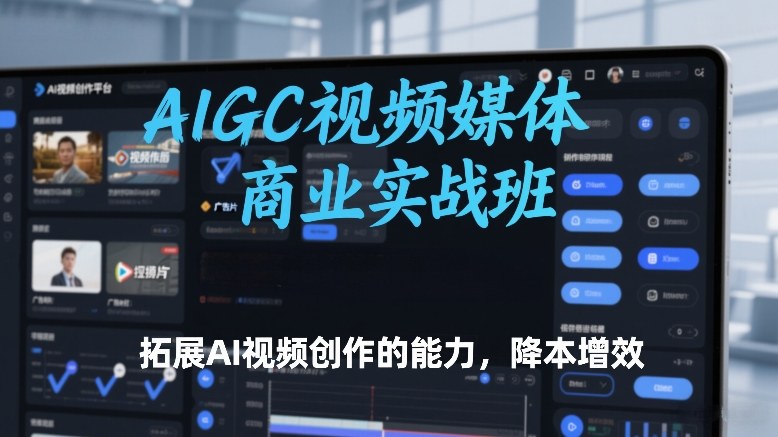 AIGC视频媒体商业实战班，拓展AI视频创作的能力，降本增效-HEIXMI（中国站）