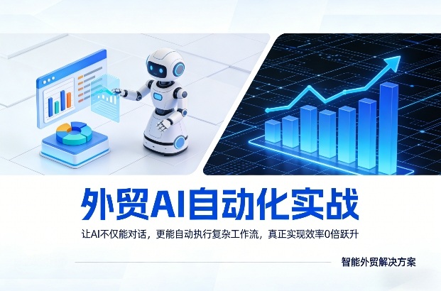 外贸AI自动化实战，让AI不仅能对话，更能自动执行复杂工作流，真正实现效率10倍跃升-HEIXMI（中国站）