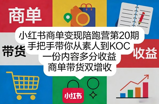 小红书商单变现陪跑营第20期，手把手带你从素人到KOC，一份内容多分收益，商单带货双增收-HEIXMI（中国站）