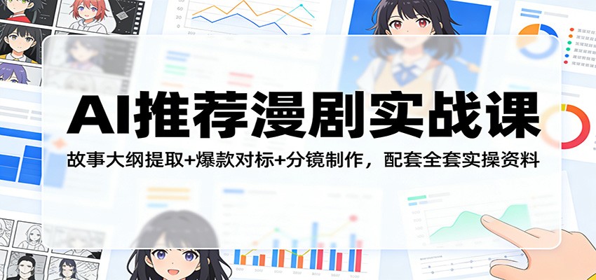 AI推荐漫剧实战课：故事大纲提取+爆款对标+分镜制作，配套全套实操资料-HEIXMI（中国站）