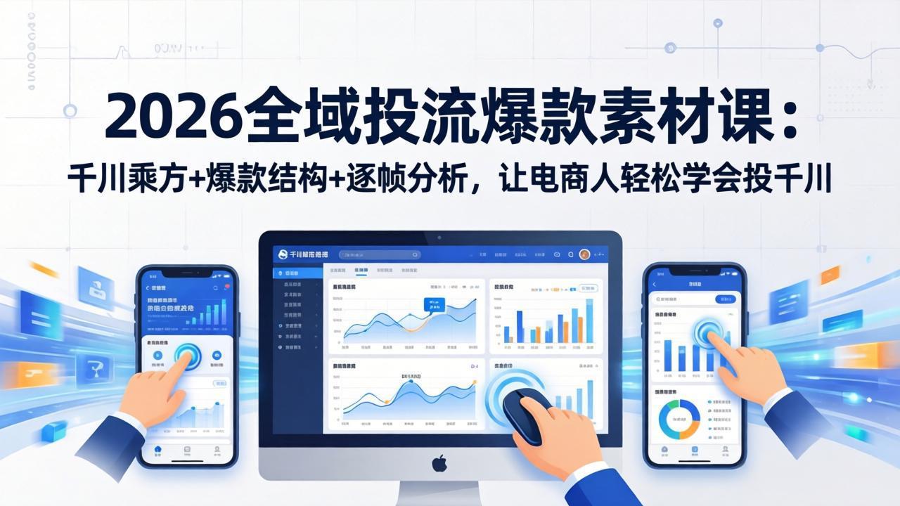 2026全域投流爆款素材课：千川乘方+爆款结构+逐帧分析，让电商人轻松学会投千川-HEIXMI（中国站）